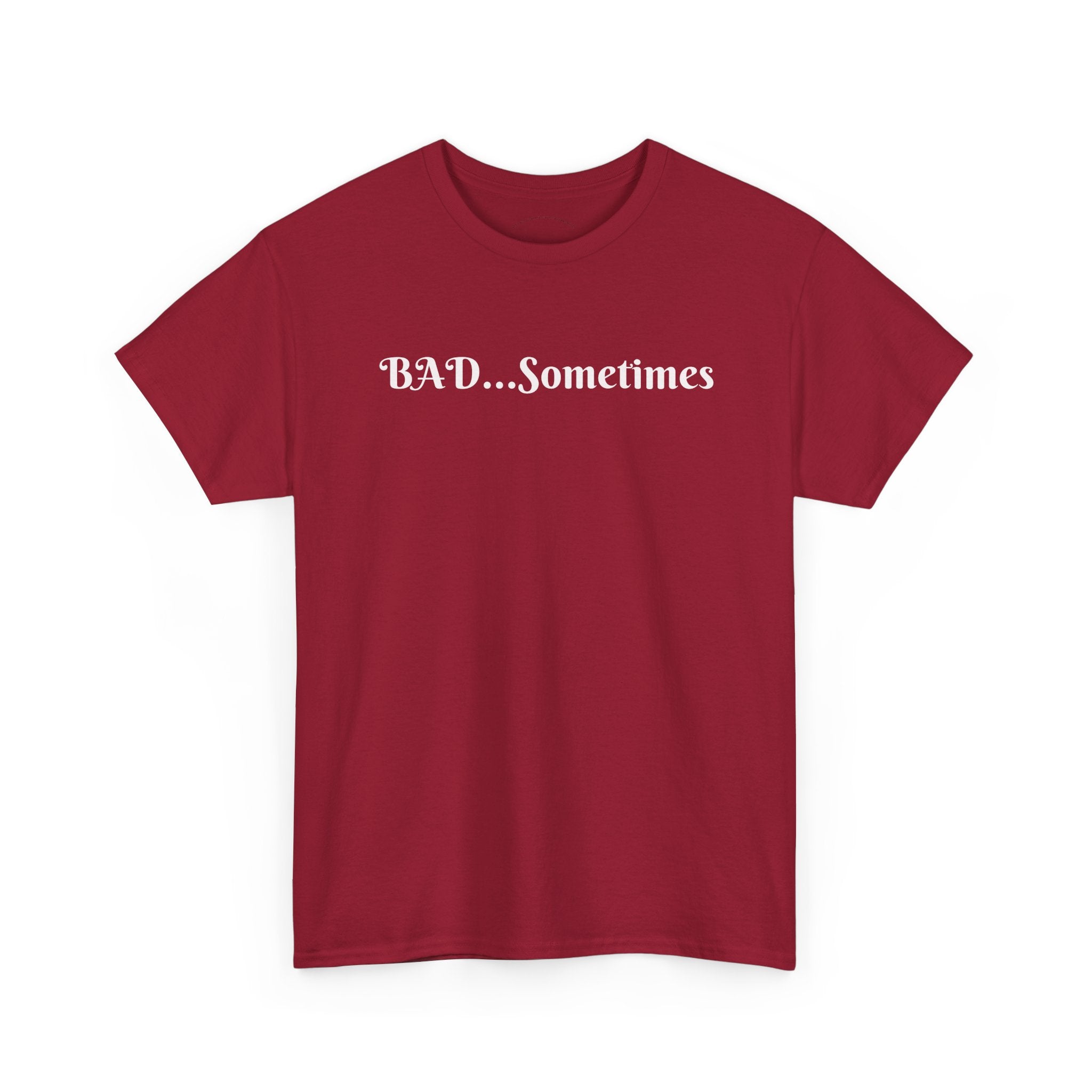 BAD...Sometimes Classic Tee
