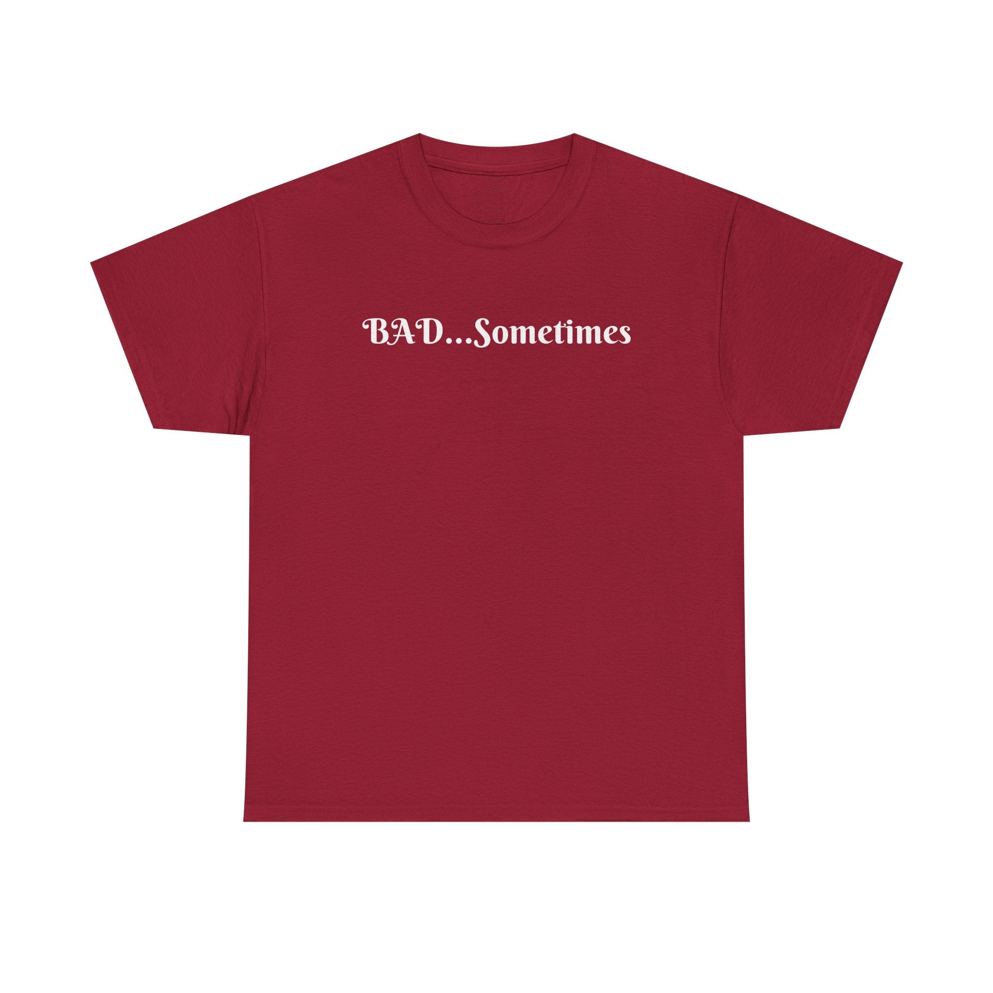 BAD...Sometimes Classic Tee