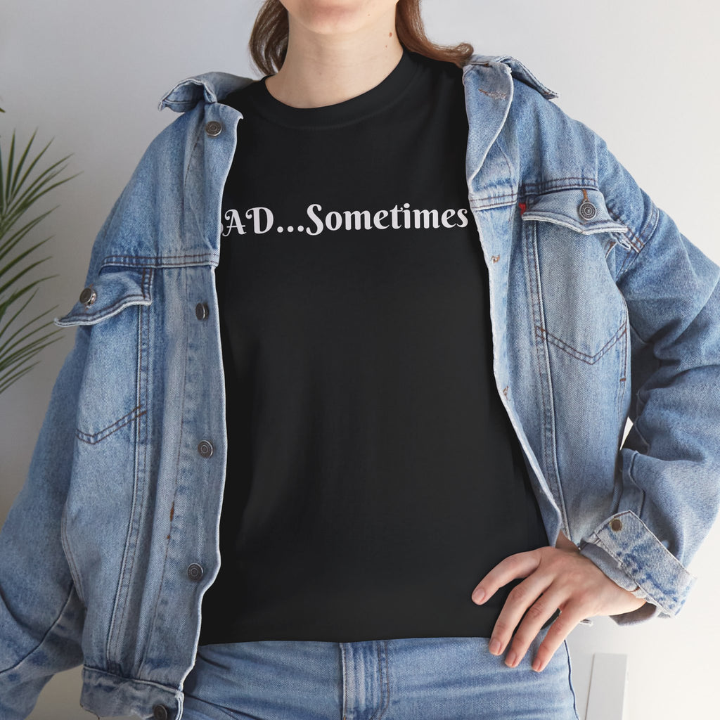 BAD...Sometimes Classic Tee