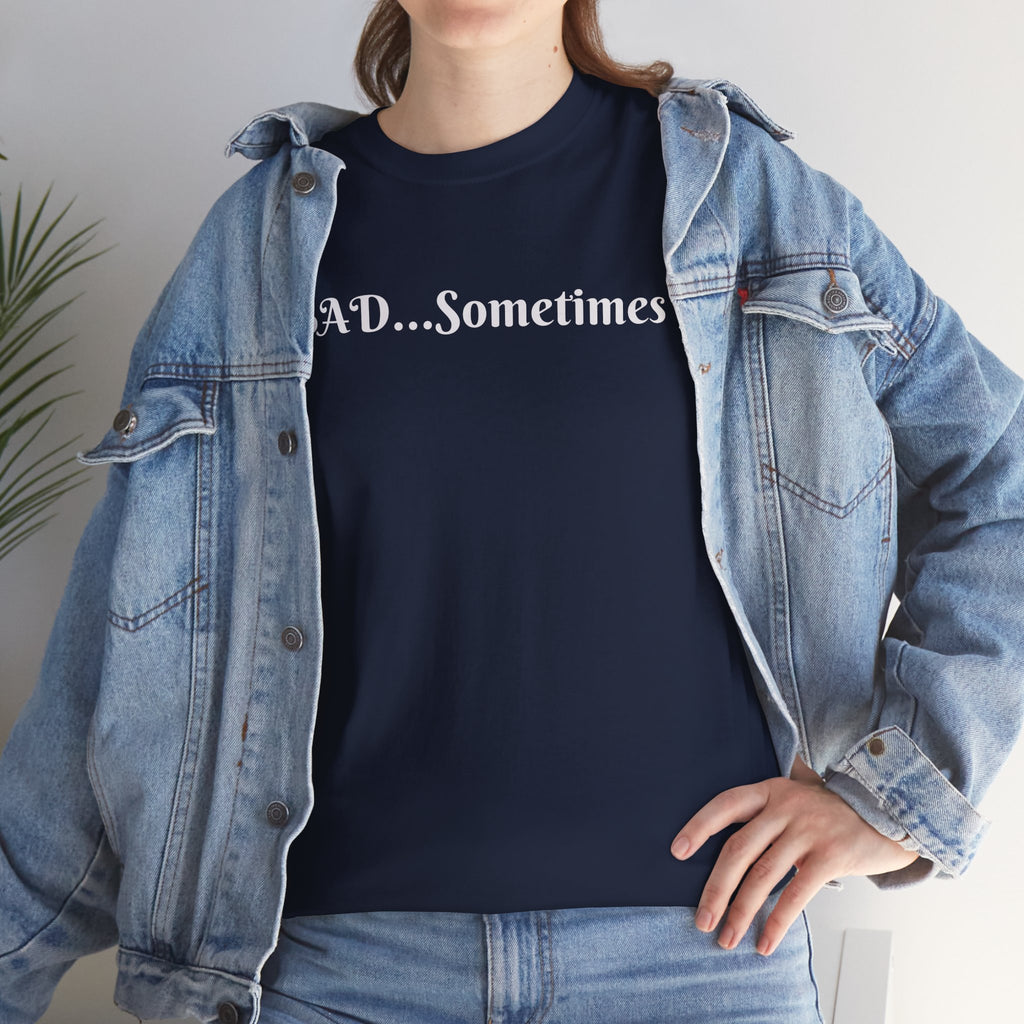 BAD...Sometimes Classic Tee